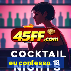 eu confesso 18